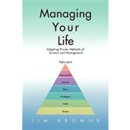 Managing Your Life Adapting Proven Methods of Science and Management Managing Your Life Adapting Proven Methods of Science and Management
