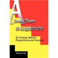 A General Theory of Acquisitivity: On Human Nature, Productivity and Survival