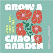Grow a Chaos Garden Wild, Free, and Natural