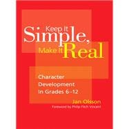 Keep It Simple, Make It Real : Character Development in Grades 6-12