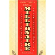 How to Be A Frugal Millionaire : Eight Simple Steps to Creating Personal Wealth