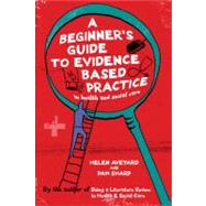 A Beginner's Guide to Evidence Based Practice in Health and Social Care