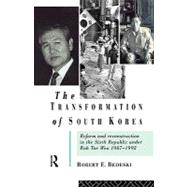 The Transformation of South Korea: Reform and Reconstitution in the Sixth Republic Under Roh Tae Woo
