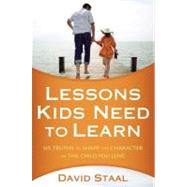 Lessons Kids Need to Learn : Six Truths to Shape the Character of the Child You Love
