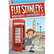 On a Mission for Her Majesty (Flat Stanley's Worldwide Adventures, Bk. 14)