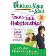Chicken Soup for the Soul: Teens Talk Relationships Stories about Family, Friends, and Love