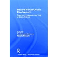Beyond Market-Driven Development: Drawing on the Experience of Asia and Latin America