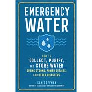 Emergency Water How to Collect, Purify, and Store Water During Storms, Power Outages, and Other Disa