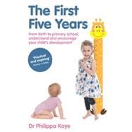 The First Five Years From birth to primary school, understand and encourage your childs development