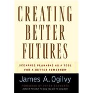 Creating Better Futures Scenario Planning as a Tool for a Better Tomorrow Creating Better Futures Scenario Planning as a Tool for a Better Tomorrow