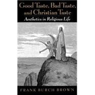 Good Taste Bad Taste and Christian Taste Aesthetics in Religious Life Good Taste Bad Taste and Christian Taste Aesthetics in Religious Life