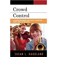 Crowd Control Classroom Management and Effective Teaching for Chorus Band and Orchestra Crowd Control Classroom Management and Effective Teaching for Chorus Band and Orchestra