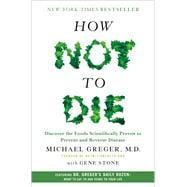 How Not to Die Discover the Foods Scientifically Proven to Prevent and Reverse Disease How Not to Die Discover the Foods Scientifically Proven to Prevent and Reverse Disease