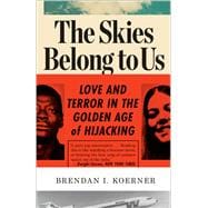 The Skies Belong to Us Love and Terror in the Golden Age of Hijacking