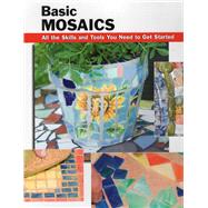 Basic Mosaics All the Skills and Tools You Need to Get Started