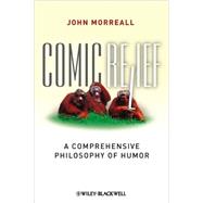 Comic Relief : A Comprehensive Philosophy of Humor