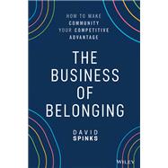 The Business of Belonging How to Make Community your Competitive Advantage