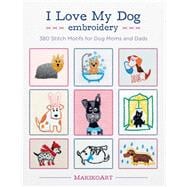 I Love My Dog Embroidery 380 Stitch Motifs for Dog Moms and Dads