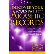 Discover Your Soul's Path Through the Akashic Records Taking Your Life from Ordinary to ExtraOrdinar