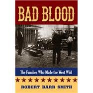 Bad Blood The Families Who Made the West Wild