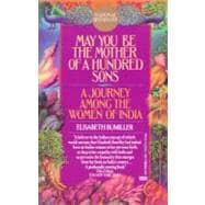 May You Be the Mother of a Hundred Sons A Journey Among the Women of India