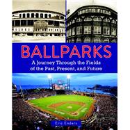Ballparks A Journey Through the Fields of the Past, Present, and Future
