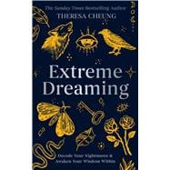 Extreme Dreaming Decode Your Nightmares & Awaken Your Wisdom Within