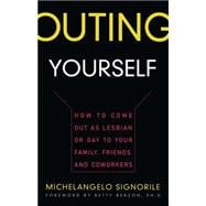 Outing Yourself How to Come Out as Lesbian or Gay to Your Family, Friends and Coworkers