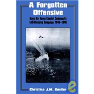 A Forgotten Offensive: Royal Air Force Coastal Command's Anti-Shipping Campaign 1940-1945