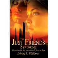 The Just Friends Syndrome: Memoirs of a Shy Guy's Search for True Love
