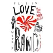 Fell in Love with a Band The Story of The White Stripes
