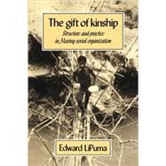 The Gift of Kinship: Structure and Practice in Maring Social Organization