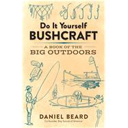 Do It Yourself Bushcraft A Book of the Big Outdoors