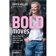 Bold Moves How to Stand Up, Step Out and Make Your Next Bold Move