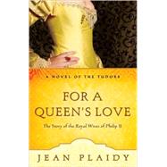 For a Queen's Love The Stories of the Royal Wives of Philip II