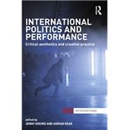 International Politics and Performance Critical Aesthetics and Creative Practice