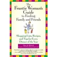 The Frantic Woman's Guide to Feeding Family and Friends Shopping Lists, Recipes, and Tips for Every