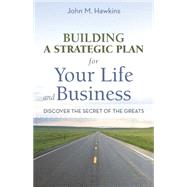 Building a Strategic Plan for Your Life and Business: Discover the Secret of the Greats