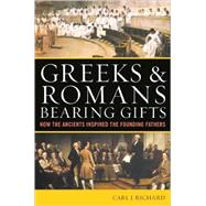 Greeks and Romans Bearing Gifts How the Ancients Inspired the Founding Fathers