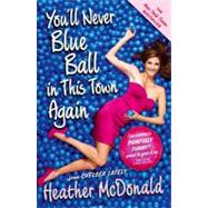 You'll Never Blue Ball in This Town Again One Woman's Painfully Funny Quest to Give It Up