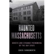 Haunted Massachusetts Ghosts and Strange Phenomena of the Bay State