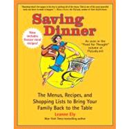 Saving Dinner The Menus, Recipes, and Shopping Lists to Bring Your Family Back to the Table: A Cookb