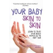 Your Baby Skin to Skin Learn to trust your babys instincts in the first year