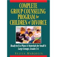 Complete Group Counseling Program for Children of Divorce Ready-to-Use Plans & Materials for Small a