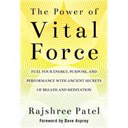 The Power of Vital Force Fuel Your Energy, Purpose, and Performance with Ancient Secrets of Breath a