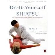 Do-It-Yourself Shiatsu How to Perform the Ancient Japanese Art of Acupressure