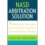 NASD Arbitration Solution Five Black Belt Principles to Protect and Grow Your Financial Services Pra