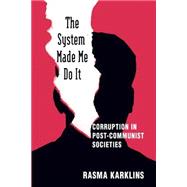 The System Made Me Do it: Corruption in Post-communist Societies: Corruption in Post-communist Socie