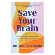 Save Your Brain Simple steps and proven strategies to reduce your risk of cognitive decline  before