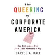 The Queering of Corporate America How Big Business Went from LGBTQ Adversary to Ally